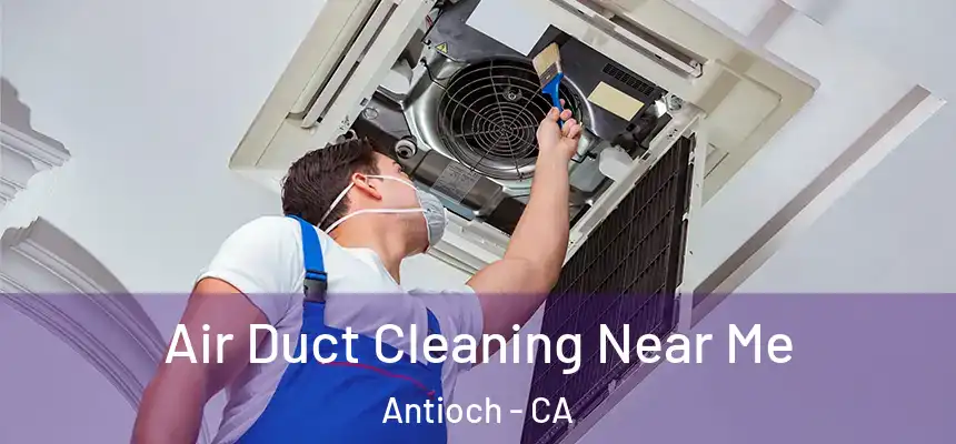 Air Duct Cleaning Near Me Antioch - CA