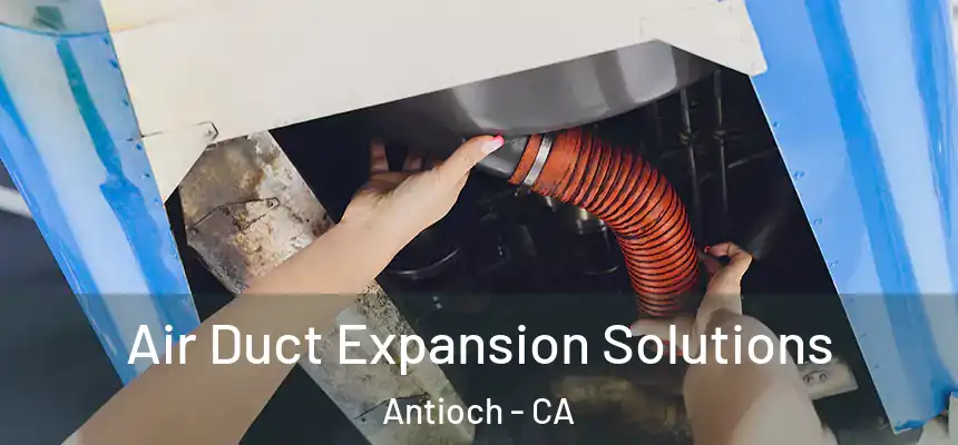 Air Duct Expansion Solutions Antioch - CA