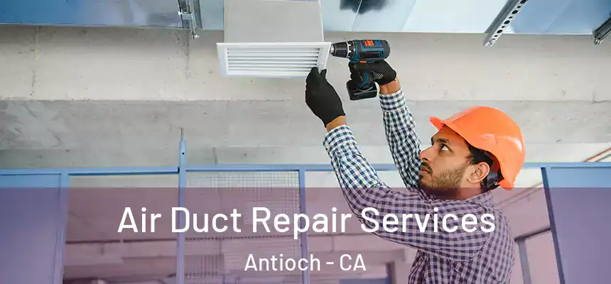 Air Duct Repair Services Antioch - CA