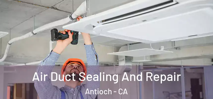 Air Duct Sealing And Repair Antioch - CA