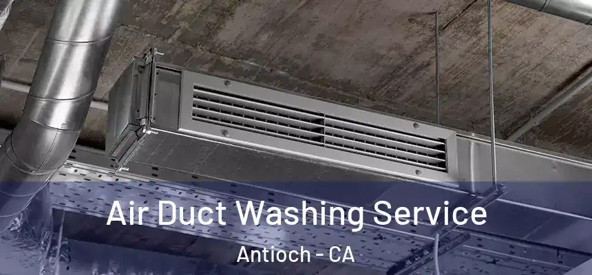 Air Duct Washing Service Antioch - CA