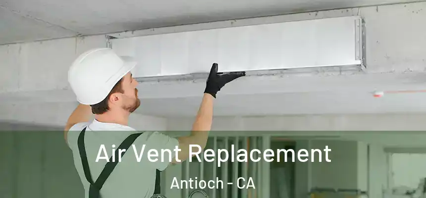 Air Vent Replacement Antioch - CA