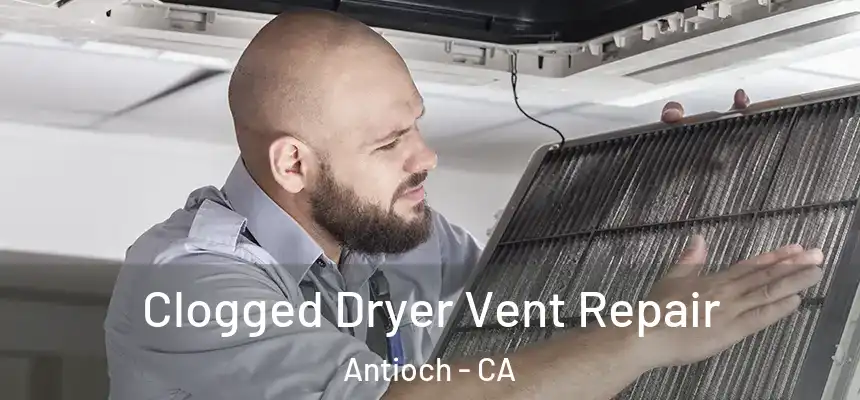 Clogged Dryer Vent Repair Antioch - CA
