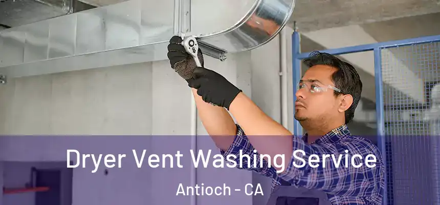 Dryer Vent Washing Service Antioch - CA