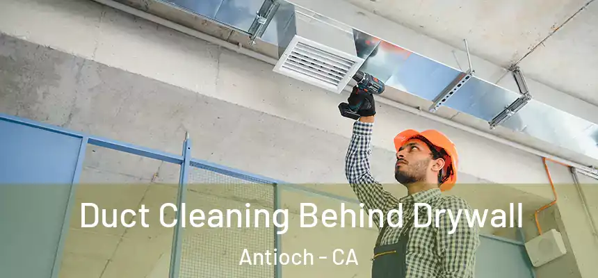 Duct Cleaning Behind Drywall Antioch - CA