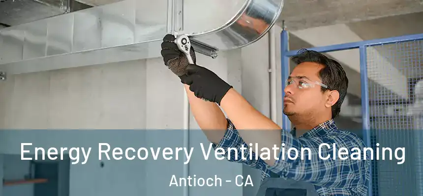 Energy Recovery Ventilation Cleaning Antioch - CA