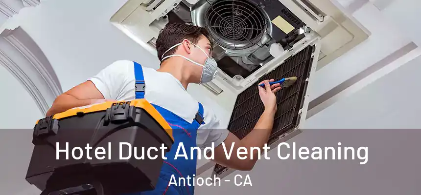 Hotel Duct And Vent Cleaning Antioch - CA