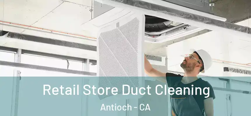 Retail Store Duct Cleaning Antioch - CA